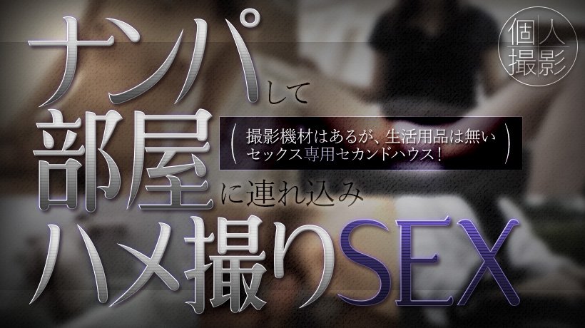 ナンパして部屋に連れ込み、ハメ撮りセックス。